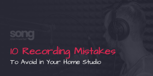 10 Recording Mistakes to Avoid in Your Home Studio