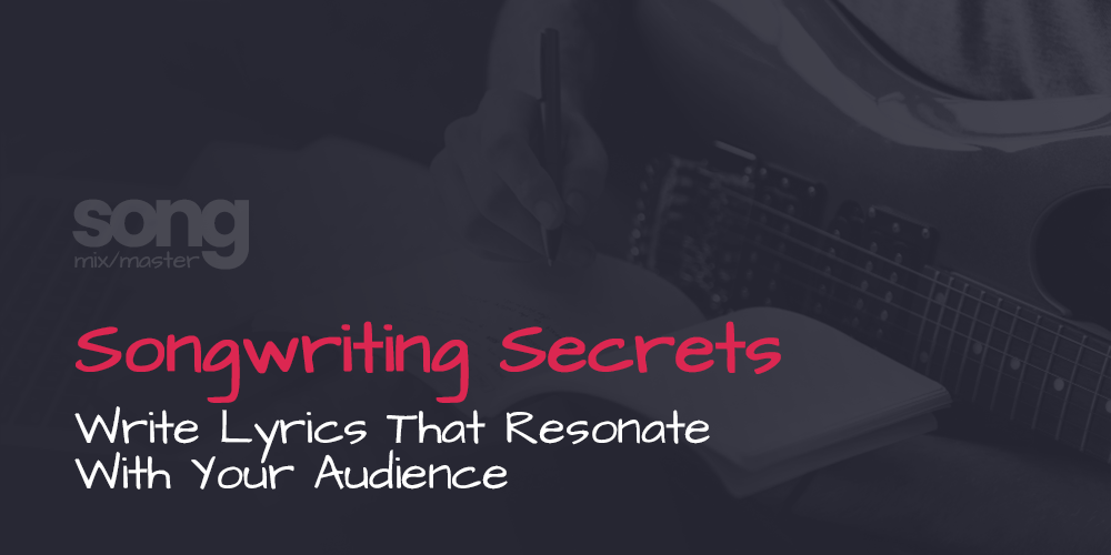 Songwriting Secrets - Write Lyrics That Resonate with Your Audience