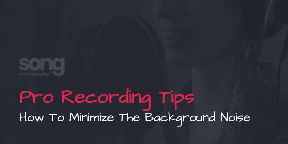 Pro Recording Tips - How To Minimize The Background Noise