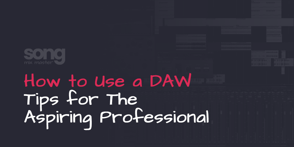 How to Use a DAW - Tips for the Aspiring Professional