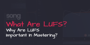 What Are LUFS - Why Are LUFS Important In Mastering