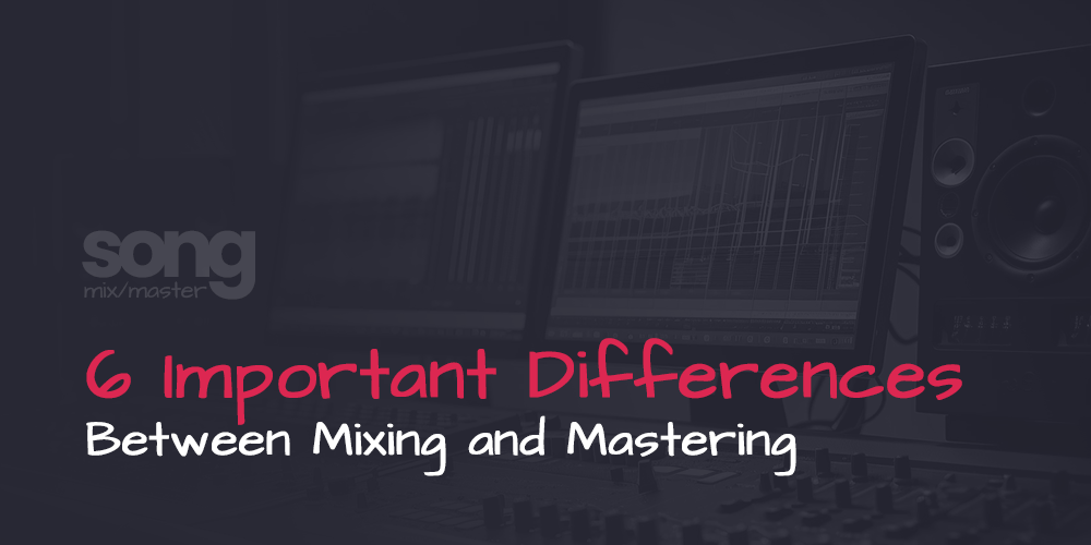 6 Important Differences Between Mixing and Mastering