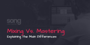 Mixing Vs. Mastering - Explaining The Main Differences