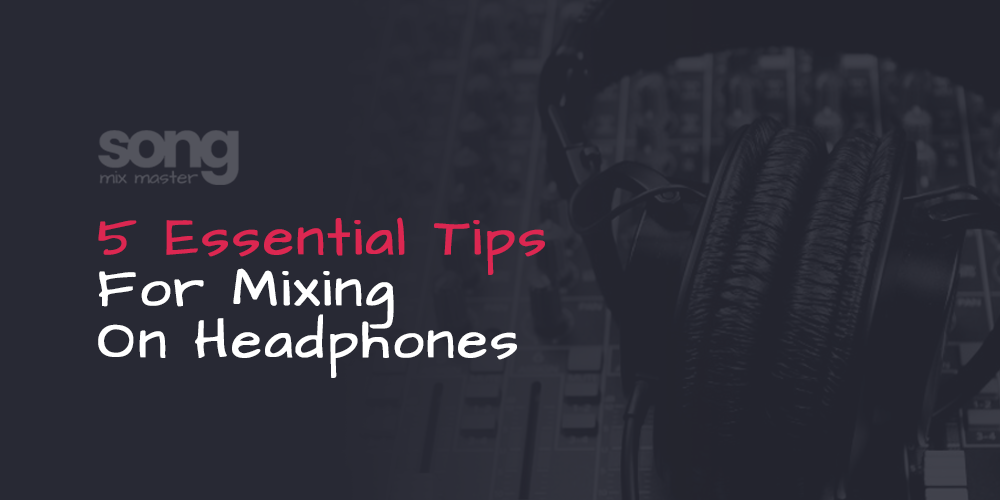 5 Essential Tips for Audio Mixing on Headphones