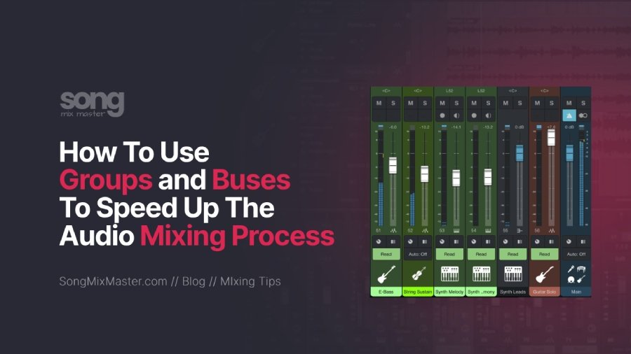 How To Use Groups and Buses To Speed Up the Audio Mixing Process